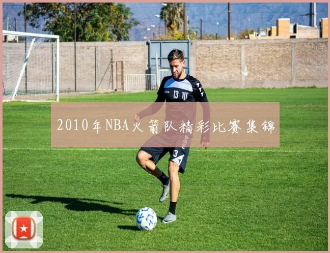 2010年NBA火箭队精彩比赛集锦