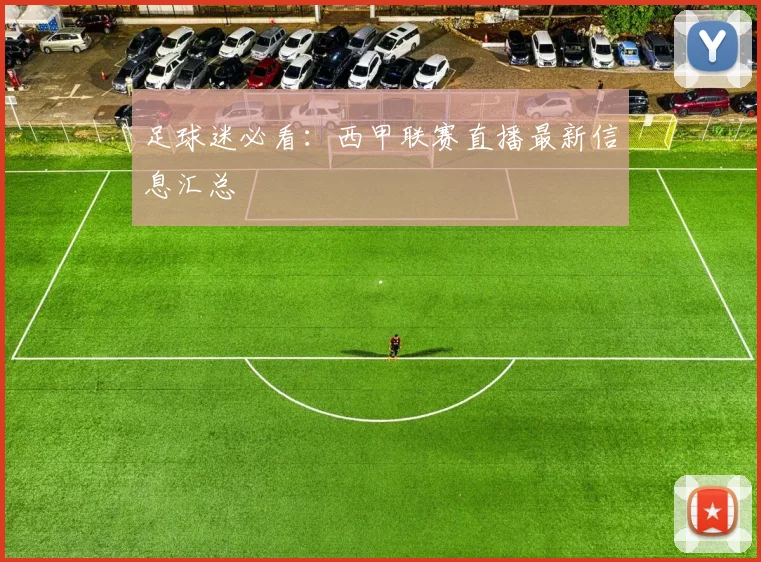 足球迷必看：西甲联赛直播最新信息汇总