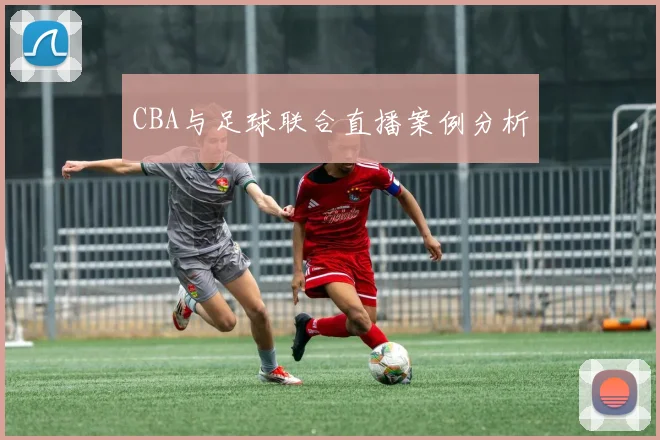 CBA与足球联合直播案例分析